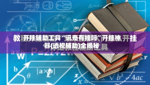开挂辅助工具“讯奇有挂吗	”开挂神器{透视辅助}全揭秘-第2张图片