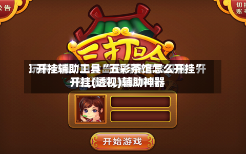 开挂辅助工具“五彩茶馆怎么开挂”开挂(透视)辅助神器-第3张图片
