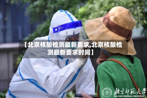 【北京核酸检测最新要求,北京核酸检测最新要求时间】-第2张图片