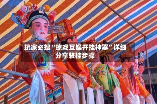 玩家必搜“琼戏互娱开挂神器	”详细分享装挂步骤-第2张图片