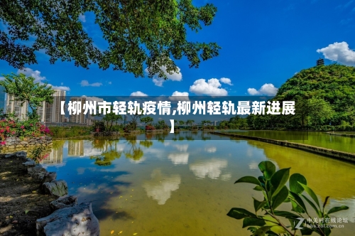 【柳州市轻轨疫情,柳州轻轨最新进展】-第1张图片