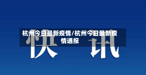 杭州今日最新疫情/杭州今日最新疫情通报-第1张图片
