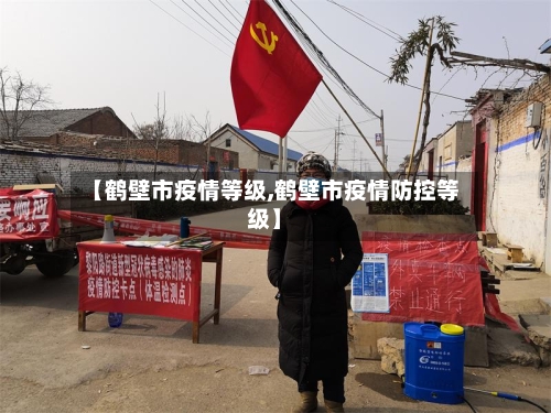 【鹤壁市疫情等级,鹤壁市疫情防控等级】-第2张图片