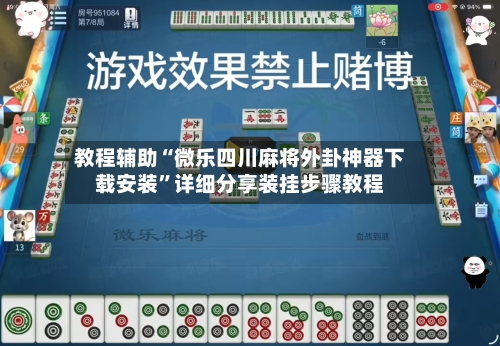教程辅助“微乐四川麻将外卦神器下载安装”详细分享装挂步骤教程-第1张图片