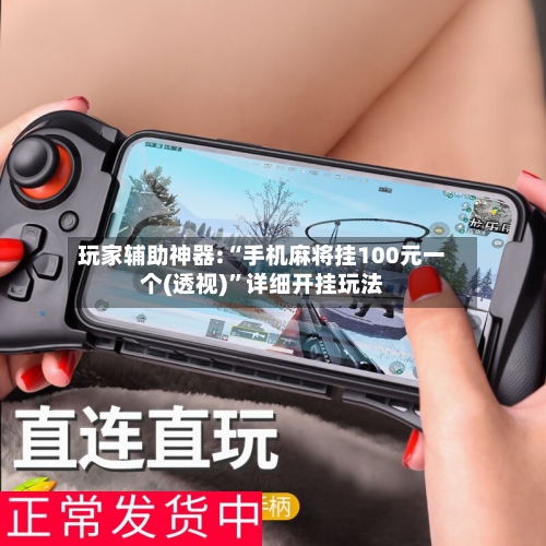 玩家辅助神器:“手机麻将挂100元一个(透视)”详细开挂玩法-第2张图片