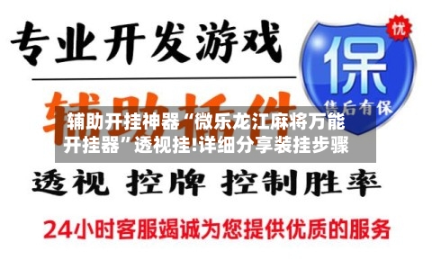 辅助开挂神器“微乐龙江麻将万能开挂器	”透视挂!详细分享装挂步骤-第3张图片