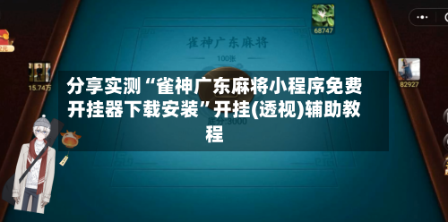 分享实测“雀神广东麻将小程序免费开挂器下载安装	”开挂(透视)辅助教程-第2张图片