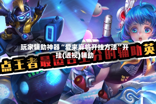 玩家辅助神器“爱来麻将开挂方法	”开挂(透视)辅助-第2张图片