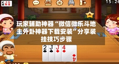 玩家辅助神器“微信微乐斗地主外卦神器下载安装	”分享装挂技巧步骤-第2张图片