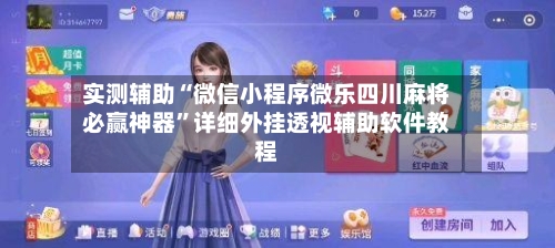 实测辅助“微信小程序微乐四川麻将必赢神器”详细外挂透视辅助软件教程-第3张图片