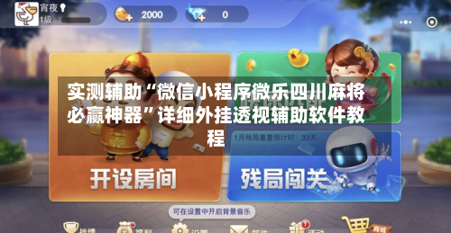 实测辅助“微信小程序微乐四川麻将必赢神器	”详细外挂透视辅助软件教程-第2张图片