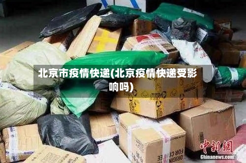 北京市疫情快递(北京疫情快递受影响吗)-第3张图片