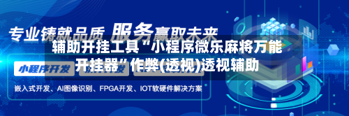 辅助开挂工具“小程序微乐麻将万能开挂器”作弊(透视)透视辅助-第1张图片