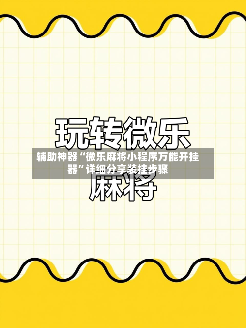 辅助神器“微乐麻将小程序万能开挂器	”详细分享装挂步骤-第1张图片
