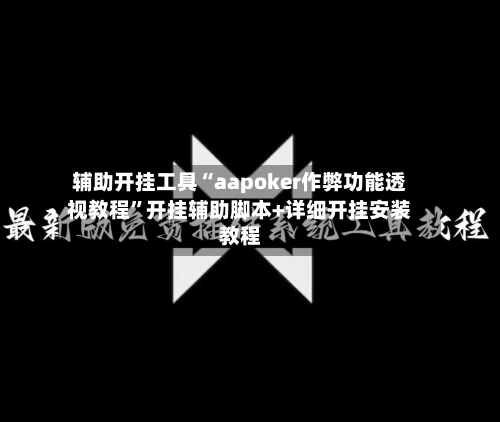 辅助开挂工具“aapoker作弊功能透视教程	”开挂辅助脚本+详细开挂安装教程-第2张图片