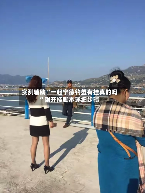 实测辅助“一起宁德钓蟹有挂真的吗	”附开挂脚本详细步骤-第1张图片