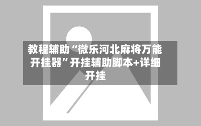 教程辅助“微乐河北麻将万能开挂器	”开挂辅助脚本+详细开挂-第1张图片