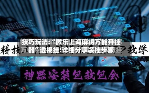 技巧玩法:“微乐上海麻将万能开挂器	”透视挂!详细分享装挂步骤-第1张图片