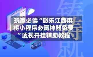 玩家必读“微乐江西麻将小程序必赢神器免费	”透视开挂辅助教程-第1张图片