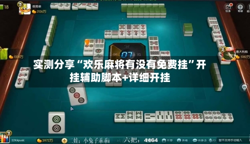 实测分享“欢乐麻将有没有免费挂”开挂辅助脚本+详细开挂-第1张图片
