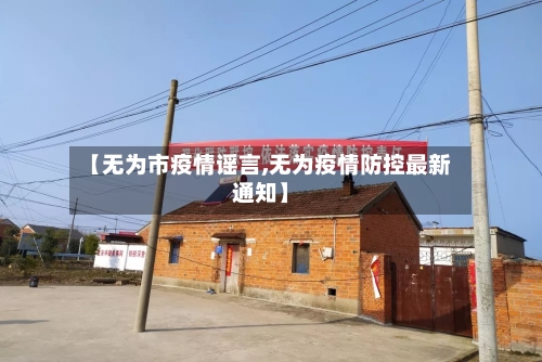 【无为市疫情谣言,无为疫情防控最新通知】-第1张图片