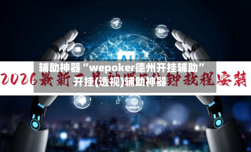 辅助神器“wepoker德州开挂辅助”开挂(透视)辅助神器-第1张图片