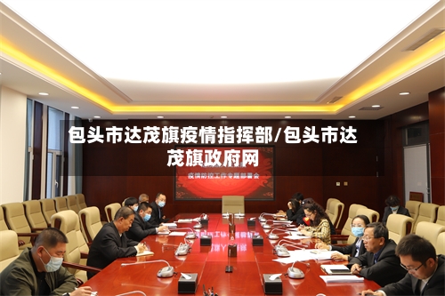 包头市达茂旗疫情指挥部/包头市达茂旗政府网-第1张图片