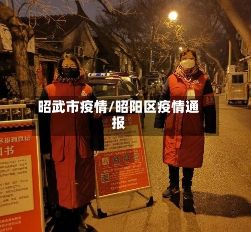 昭武市疫情/昭阳区疫情通报-第2张图片