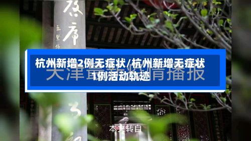 杭州新增2例无症状/杭州新增无症状1例活动轨迹-第2张图片