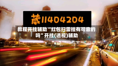 教程开挂辅助“红包扫雷挂有可靠的吗”开挂(透视)辅助-第1张图片