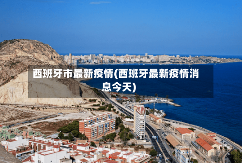 西班牙市最新疫情(西班牙最新疫情消息今天)-第2张图片