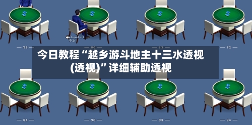 今日教程“越乡游斗地主十三水透视(透视)”详细辅助透视-第1张图片