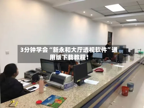 3分钟学会“新永和大厅透视软件”通用版下载教程！-第1张图片