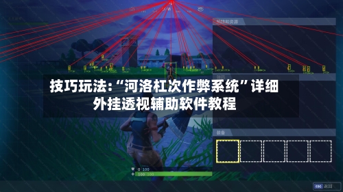 技巧玩法:“河洛杠次作弊系统	”详细外挂透视辅助软件教程-第2张图片
