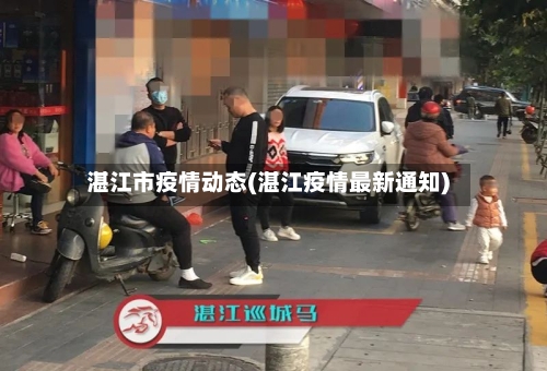 湛江市疫情动态(湛江疫情最新通知)-第1张图片