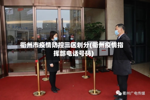 衢州市疫情防控三区划分(衢州疫情指挥部电话号码)-第2张图片