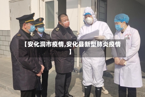 【安化洞市疫情,安化县新型肺炎疫情】-第1张图片