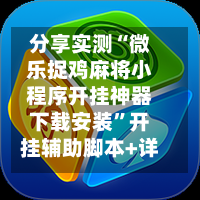 分享实测“微乐捉鸡麻将小程序开挂神器下载安装”开挂辅助脚本+详细-第1张图片