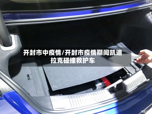 开封市中疫情/开封市疫情期间凯迪拉克碰撞救护车-第1张图片