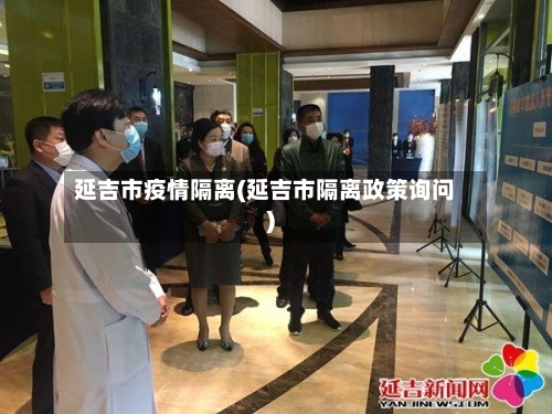 延吉市疫情隔离(延吉市隔离政策询问)-第2张图片