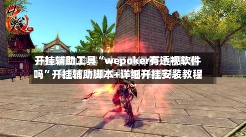 开挂辅助工具“wepoker有透视软件吗”开挂辅助脚本+详细开挂安装教程-第1张图片