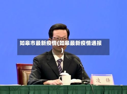 如皋市最新疫情(如皋最新疫情通报)-第1张图片