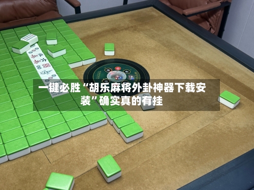 一键必胜“胡乐麻将外卦神器下载安装”确实真的有挂-第2张图片