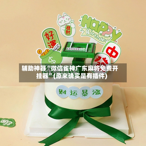 辅助神器“微信雀神广东麻将免费开挂器”(原来确实是有插件)-第1张图片