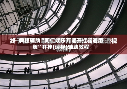 教程辅助“同仁娱乐万能开挂器通用版	”开挂(透视)辅助教程-第1张图片