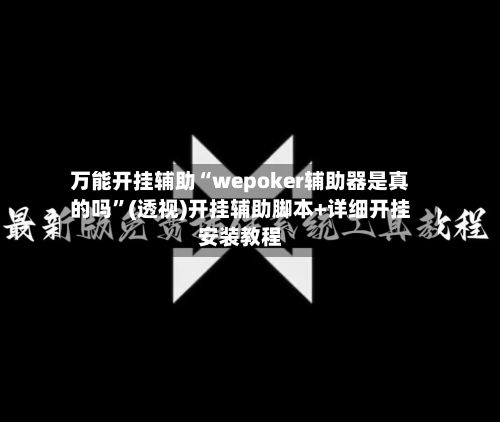 万能开挂辅助“wepoker辅助器是真的吗”(透视)开挂辅助脚本+详细开挂安装教程-第1张图片