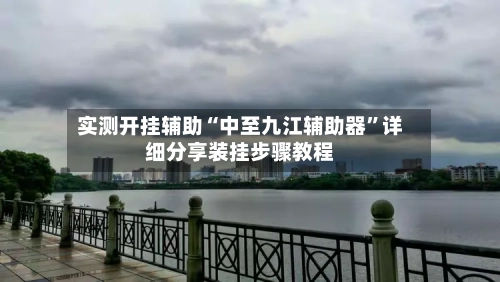 实测开挂辅助“中至九江辅助器”详细分享装挂步骤教程-第1张图片