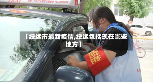 【绥远市最新疫情,绥远包括现在哪些地方】-第2张图片