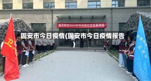 固安市今日疫情(固安市今日疫情报告)-第1张图片