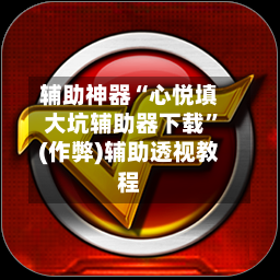 辅助神器“心悦填大坑辅助器下载	”(作弊)辅助透视教程-第1张图片